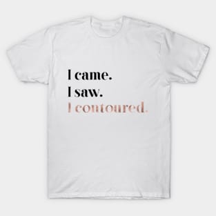 Rose gold beauty - I came, I saw, I contoured T-Shirt